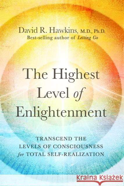 The Highest Level of Enlightenment: Transcend the Levels of Consciousness for Total Self-Realization David R. Hawkins 9781788176842 Hay House UK Ltd