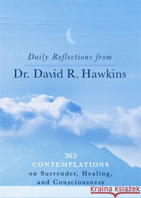 Daily Reflections from Dr. David R. Hawkins: 365 Contemplations on Surrender, Healing and Consciousness David R. Hawkins 9781788176859