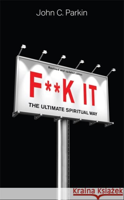 F**k It (Revised and Updated Edition): The Ultimate Spiritual Way John Parkin 9781788177146