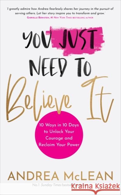 You Just Need to Believe It: 10 Ways in 10 Days to Unlock Your Courage and Reclaim Your Power Andrea McLean 9781788177276 Hay House UK Ltd