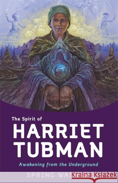 The Spirit of Harriet Tubman: Awakening from the Underground Spring Washam 9781788177504