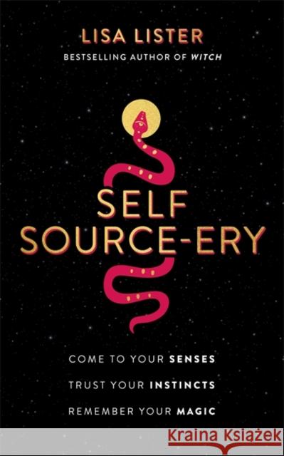 Self Source-ery: Come to Your Senses. Trust Your Instincts. Remember Your Magic. Lisa Lister 9781788177573 Hay House UK Ltd