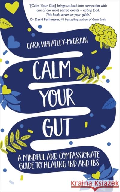 Calm Your Gut: A Mindful and Compassionate Guide to Healing IBD and IBS Cara Wheatley-McGrain 9781788178143 Hay House UK Ltd