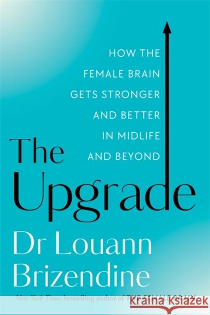 The Upgrade: How the Female Brain Gets Stronger and Better in Midlife and Beyond Louann, MD Brizendine 9781788178297 Hay House UK Ltd