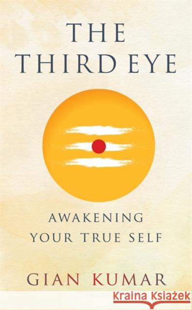 The Third Eye: Awakening Your True Self Gian Kumar 9781788178426