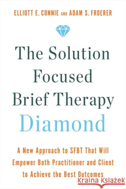 The Solution Focused Brief Therapy Diamond: A New Approach to SFBT That Will Empower Both Practitioner and Client to Achieve  the Best Outcomes Dr. Adam Froerer 9781788178495 Hay House UK Ltd