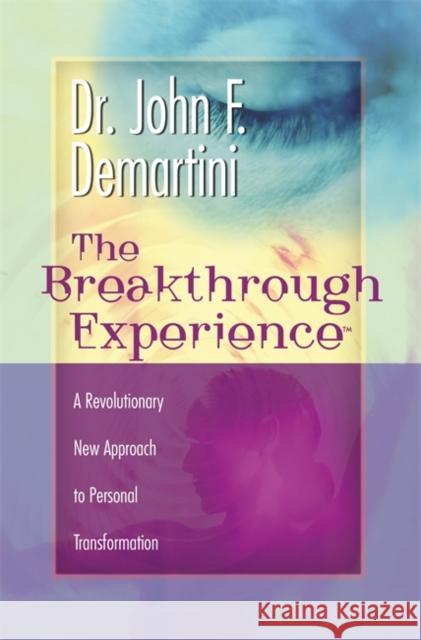 The Breakthrough Experience: A Revolutionary New Approach to Personal Transformation Dr John F. Demartini 9781788178785