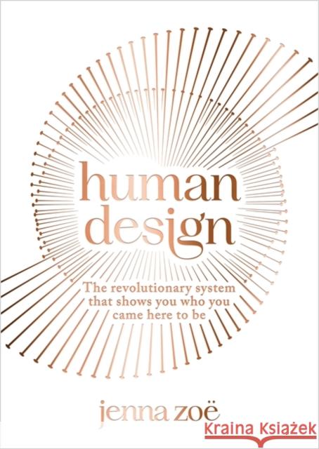 Human Design: The Revolutionary System That Shows You Who You Came Here to Be Jenna Zoe 9781788178846 Hay House UK Ltd