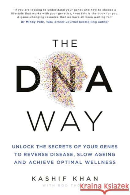 The DNA Way: Unlock the Secrets of Your Genes to Reverse Disease, Slow Ageing and Achieve Optimal Wellness Kashif Khan 9781788178969