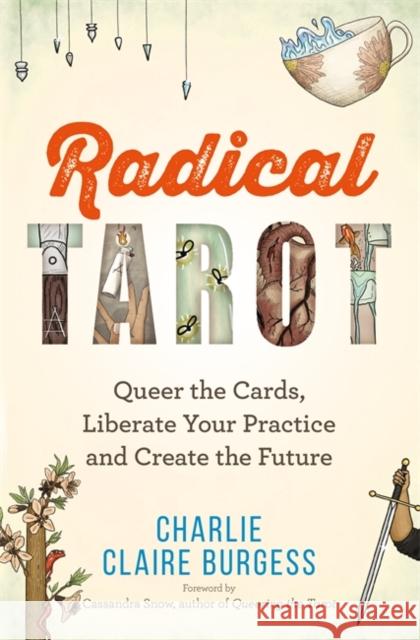 Radical Tarot: Queer the Cards, Liberate Your Practice and Create the Future Charlie Claire Burgess 9781788179027