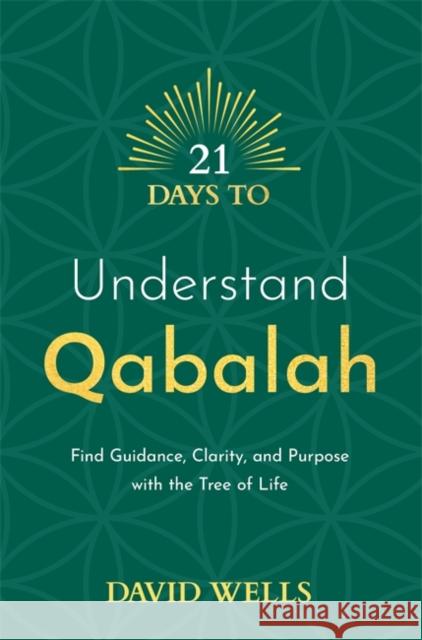 21 Days to Understand Qabalah: Find Guidance, Clarity, and Purpose with the Tree of Life David Wells 9781788179096