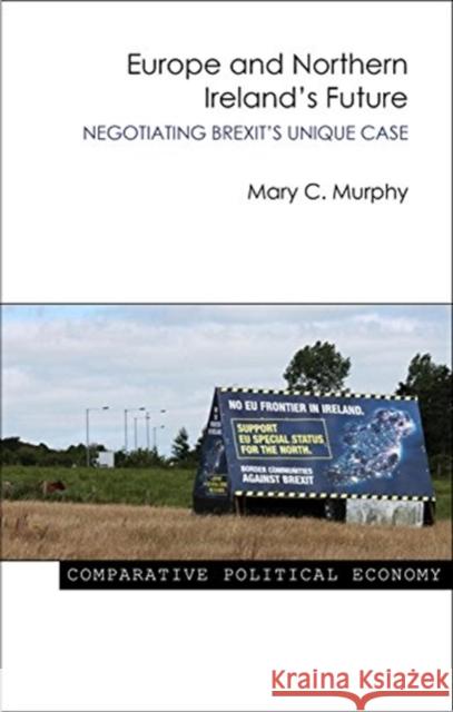 Europe and Northern Ireland's Future: Negotiating Brexit's Unique Case Mary Murphy 9781788210294 Agenda Publishing