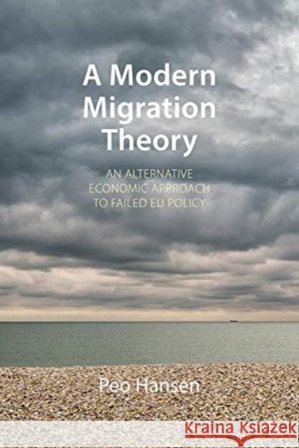 A Modern Migration Theory: An Alternative Economic Approach to Failed Eu Policy Hansen, Peo 9781788210546 Agenda Publishing