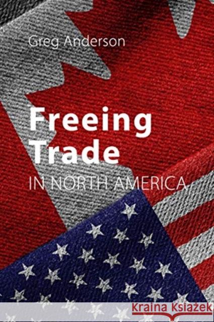 Freeing Trade in North America Greg Anderson (University of Alberta)   9781788210614 Agenda Publishing