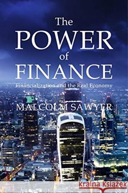 The Power of Finance: Financialization and the Real Economy Sawyer, Malcolm 9781788212304 Agenda Publishing