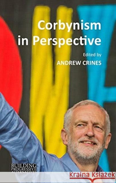 Corbynism in Perspective: The Labour Party Under Jeremy Corbyn Andrew Crines 9781788212915 Agenda Publishing