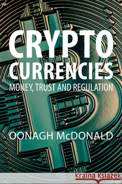 Cryptocurrencies: Money, Trust, and Regulation Oonagh McDonald 9781788214209 Agenda Publishing