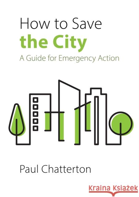 How to Save the City: A Guide for Emergency Action Professor Paul (University of Leeds) Chatterton 9781788214780