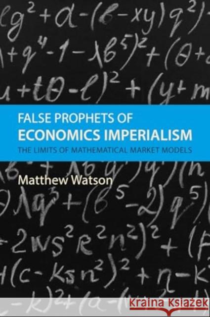 False Prophets of Economics Imperialism Professor Matthew (University of Warwick) Watson 9781788217668 Agenda Publishing