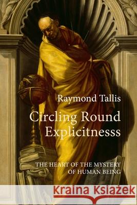 Circling Round Explicitness Prof. Raymond Tallis 9781788217903 Agenda Publishing