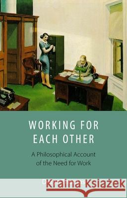 Working for Each Other: A Philosophical Account of the Need for Work Deryn Thomas 9781788218801 Agenda Publishing