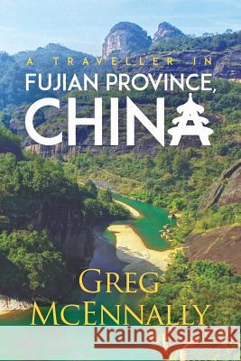 A Traveller in Fujian Province, China Greg McEnnally 9781788234290 Austin Macauley Publishers