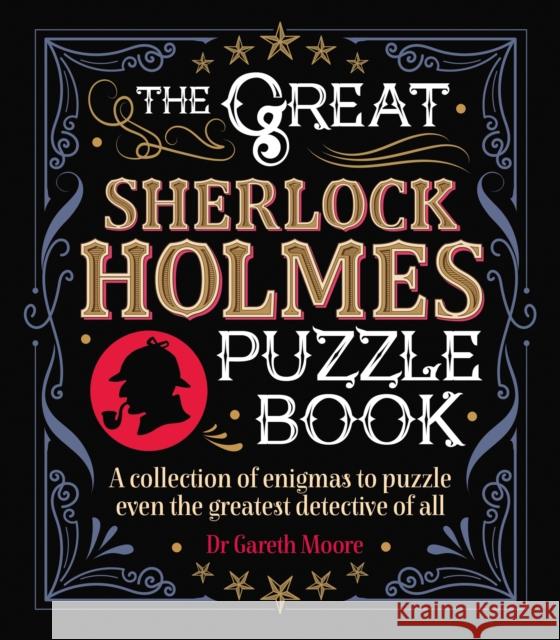 The Great Sherlock Holmes Puzzle Book: A Collection of Enigmas to Puzzle Even the Greatest Detective of All Moore, Gareth 9781788283588 Arcturus Publishing Ltd