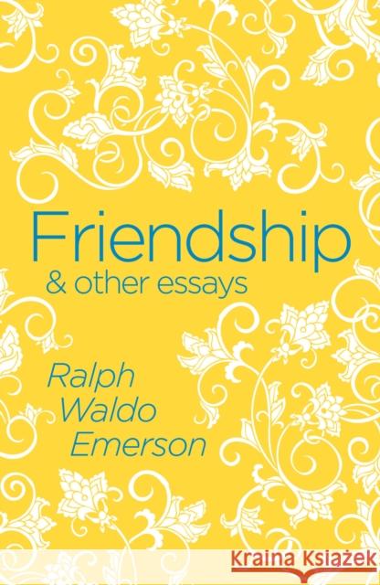 Friendship & Other Essays Ralph Waldo Emerson 9781788287500 Arcturus Publishing Ltd