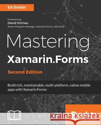 Mastering Xamarin.Forms - Second Edition: Build rich, maintainable, multi-platform, native mobile apps with Xamarin.Forms Snider, Ed 9781788290265 Packt Publishing