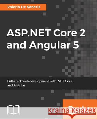 ASP.NET Core 2 and Angular 5: Full-stack web development with .NET Core and Angular de Sanctis, Valerio 9781788293600 Packt Publishing