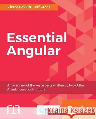 Essential Angular Victor Savkin Jeff Cross 9781788293761 Packt Publishing