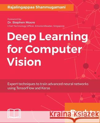 Deep Learning for Computer Vision: Expert techniques to train advanced neural networks using TensorFlow and Keras Shanmugamani, Rajalingappaa 9781788295628 Packt Publishing