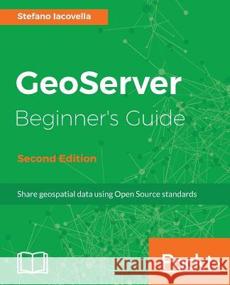 GeoServer Beginner's Guide. Lacovella, Stefano 9781788297370 Packt Publishing