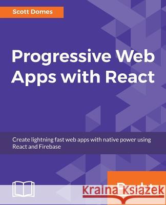 Progressive Web Apps with React Scott Domes 9781788297554 Packt Publishing