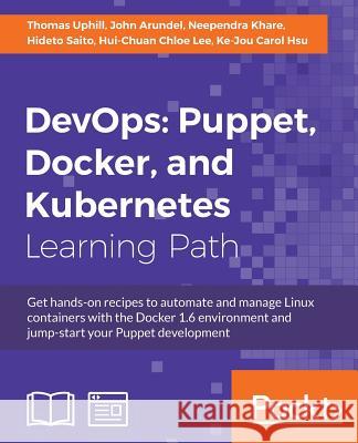 DevOps Puppet, Docker, and Kubernetes: Practical recipes to make the most of DevOps with powerful tools Uphill, Thomas 9781788297615 Packt Publishing