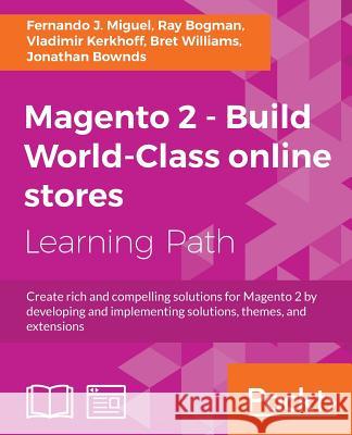 Magento 2 - Build World-Class online stores: Create rich and compelling solutions for Magento 2 by developing and implementing solutions, themes, and Miguel, Fernando J. 9781788298025 Packt Publishing