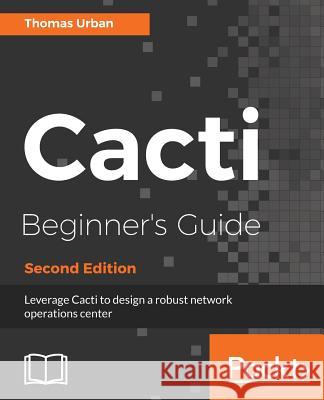 Cacti Beginner's Guide, Second Edition Thomas Urban 9781788299183