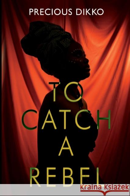 To Catch a Rebel Precious Dikko 9781788305952 Olympia Publishers