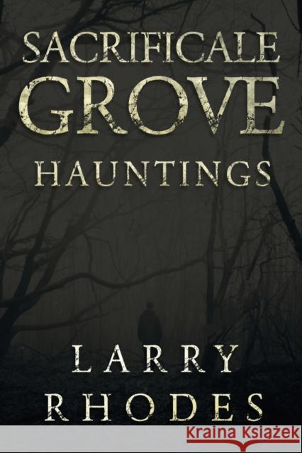 Sacrificale Grove: Hauntings Larry Rhodes 9781788307093