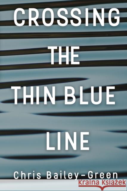 Crossing The Thin Blue Line Chris Bailey-Green 9781788307352