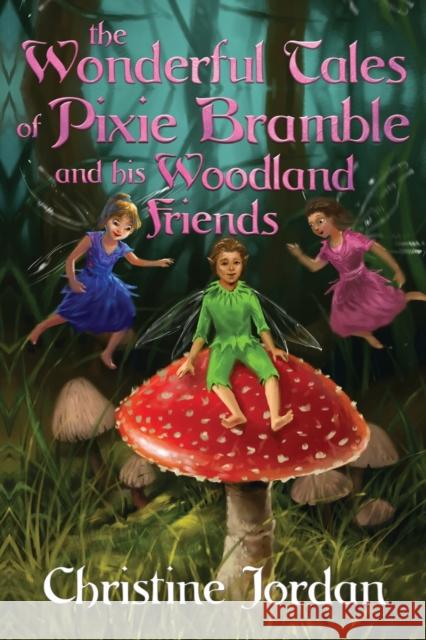 The wonderful tales of pixie Bramble and his woodland friends Christine Jordan 9781788307376