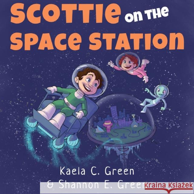 Scottie on the Space Station Kaela C. Green Shannon E. Green 9781788307550