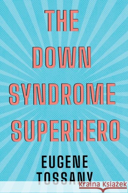 The Down Syndrome Superhero Eugene Tossany 9781788307796 Olympia Publishers