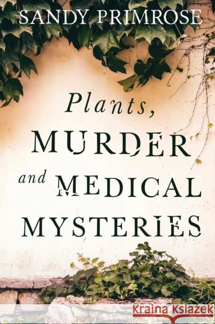 Plants, Murder and Medical Mysteries Sandy Primrose 9781788308861 Olympia Publishers