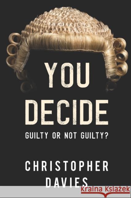 You Decide: Guilty or Not Guilty? Christopher Davies 9781788309257 Olympia Publishers