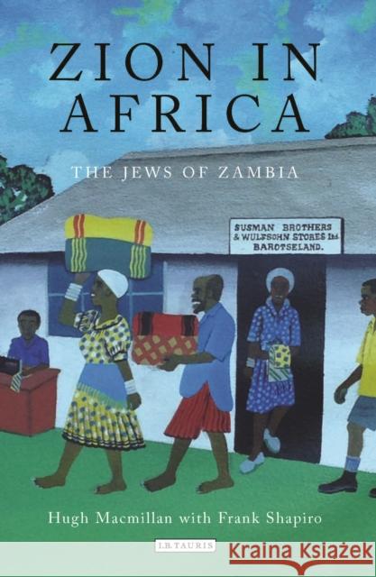 Zion in Africa: The Jews of Zambia Hugh MacMillan Frank Shapiro 9781788310338 I. B. Tauris & Company