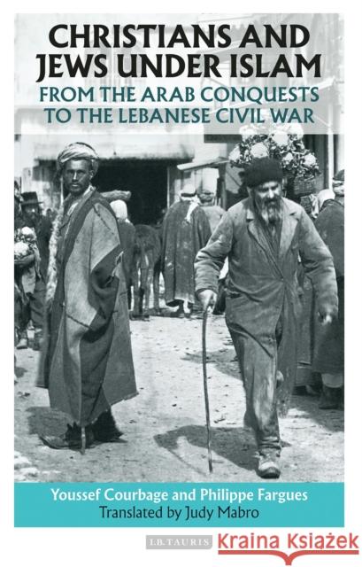 Christians and Jews Under Islam: From the Arab Conquests to the Lebanese Civil War Youssef Courbage Judy Mabro Philippe Fargues 9781788310390 I. B. Tauris & Company