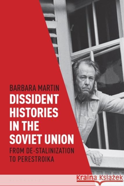 Dissident Histories in the Soviet Union: From De-Stalinization to Perestroika Barbara Martin 9781788310536