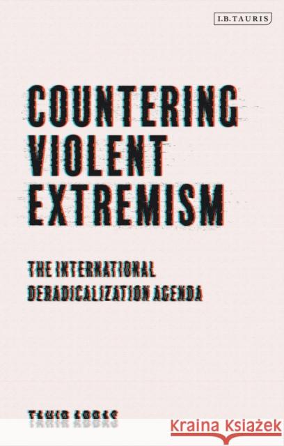 Countering Violent Extremism: The International Deradicalization Agenda Abbas, Tahir 9781788310697 Bloomsbury Publishing PLC