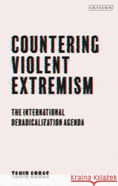 Countering Violent Extremism: The International Deradicalization Agenda Abbas, Tahir 9781788310697